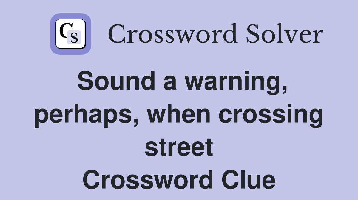 Sound a warning, perhaps, when crossing street Crossword Clue Answers